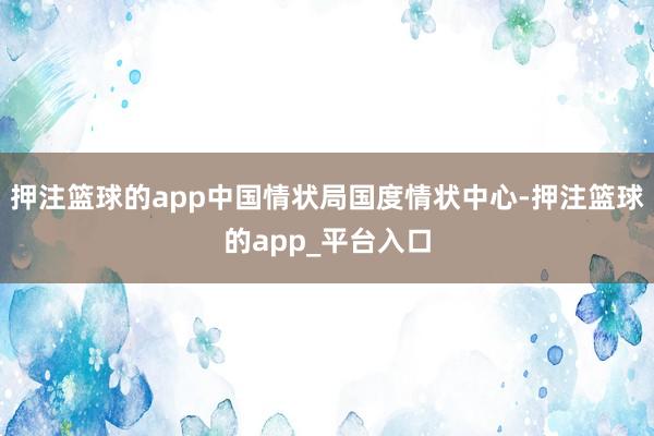 押注篮球的app中国情状局国度情状中心-押注篮球的app_平台入口