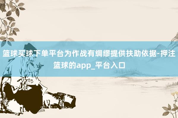 篮球买球下单平台为作战有绸缪提供扶助依据-押注篮球的app_平台入口